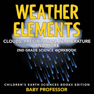 Weather Elements (Clouds Precipitation Temperature and More): 2nd Grade Science Workbook | Childrens Earth Sciences Books Edition