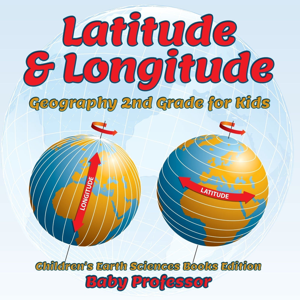Latitude & Longitude: Geography 2nd Grade for Kids | Children's Earth Sciences Books Edition