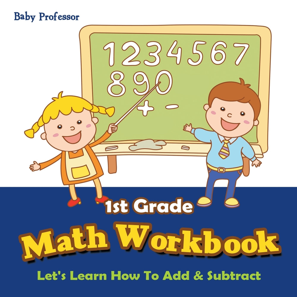 1st Grade Math Workbook: Lets Learn How To Add & Subtract