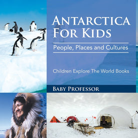 Antarctica For Kids: People Places and Cultures - Children Explore The World Books