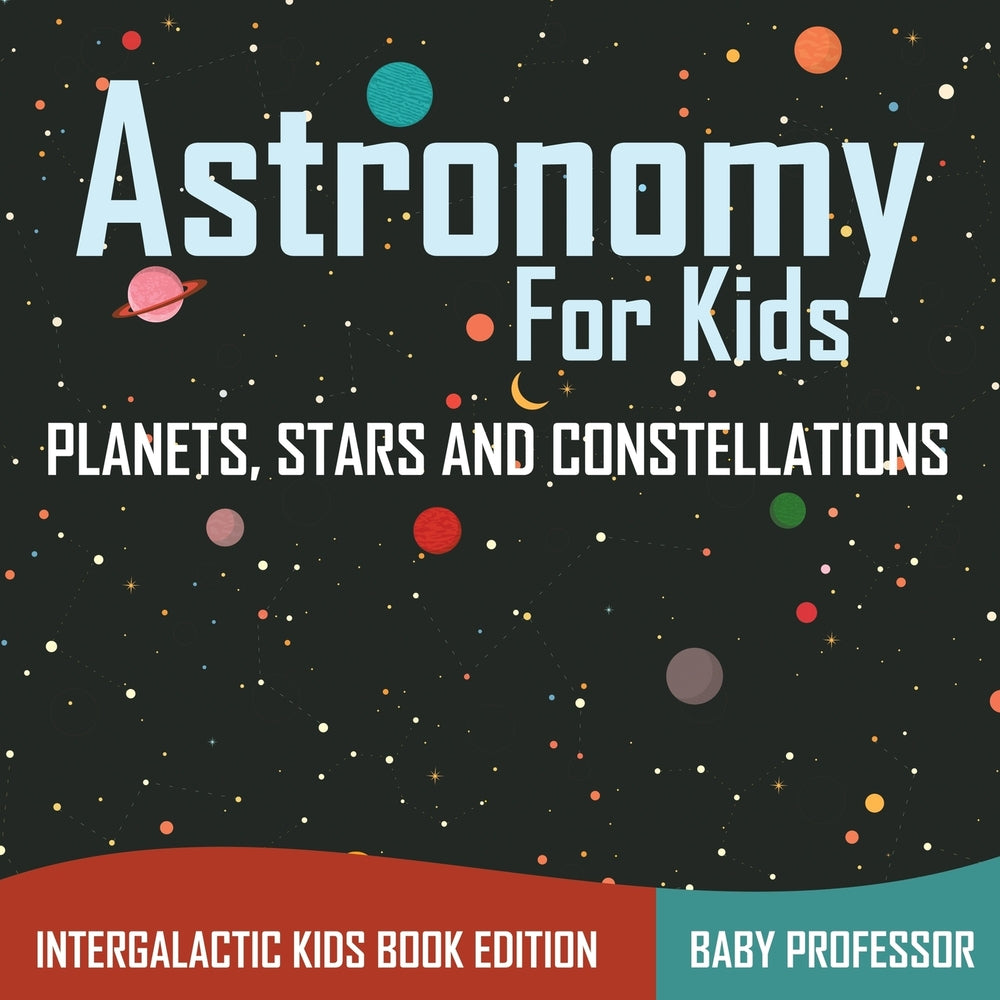 Astronomy For Kids: Planets Stars and Constellations - Intergalactic Kids Book Edition