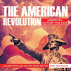 The American Revolution: American History For Kids - Children Explore History Book Edition