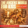 The Ancient World For Kids: A History Series - Children Explore History Book Edition
