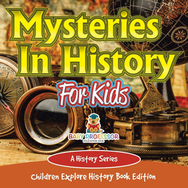Mysteries In History For Kids: A History Series - Children Explore History Book Edition