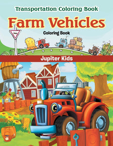 Farm Vehicles Coloring Book: Transportation Coloring Book