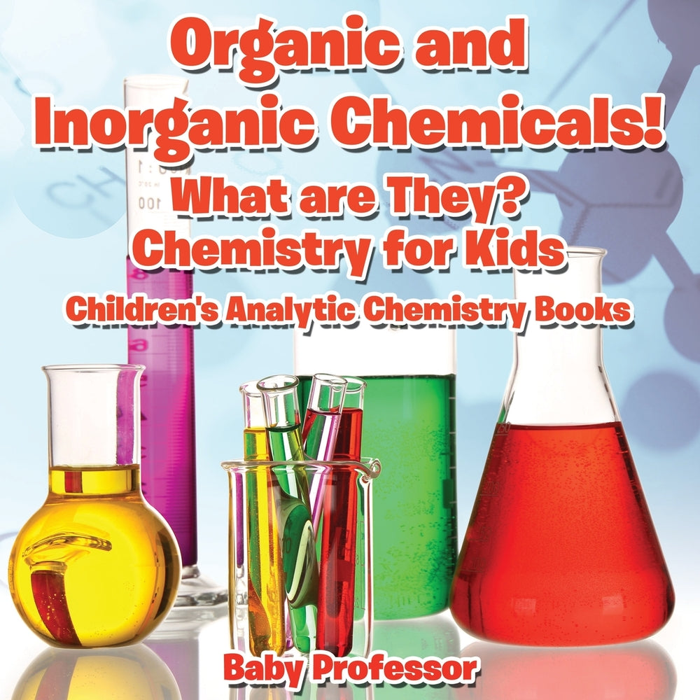 Organic and Inorganic Chemicals! What Are They Chemistry for Kids - Childrens Analytic Chemistry Books