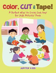 Color Cut & Tape! A Perfect Way to Enrich Each Day for Kids Activity Book