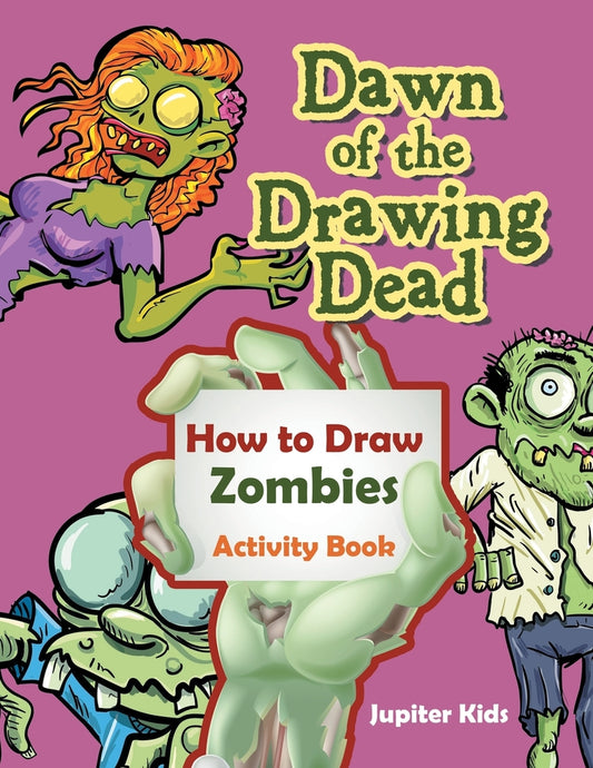 Dawn of the Drawing Dead: How to Draw Zombies Activity Book