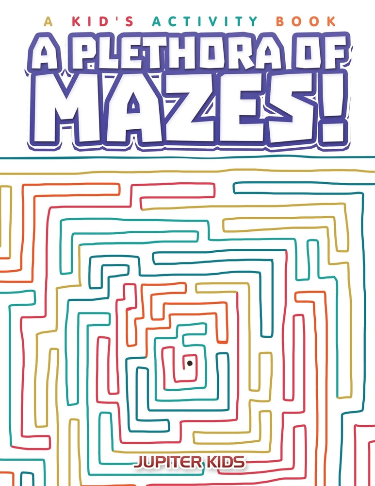 A Plethora of Mazes! A Kids Activity Book
