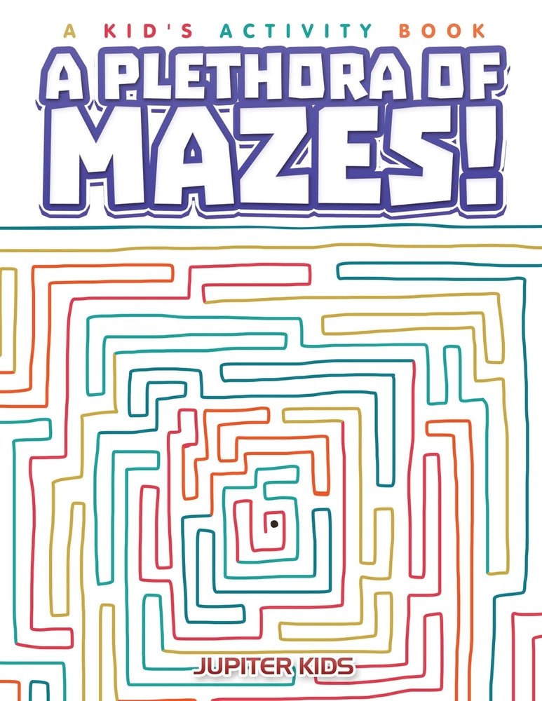 A Plethora of Mazes! A Kid's Activity Book