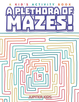 A Plethora of Mazes! A Kid's Activity Book