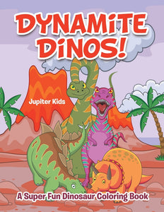 Dynamite Dinos! A Super Fun Dinosaur Coloring Book