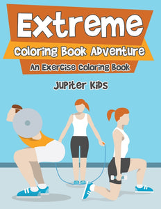 Extreme Coloring Book Adventure An Exercise Coloring Book