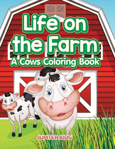Life on the Farm: A Cows Coloring Book
