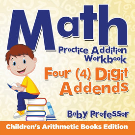 Math Practice Addition Workbook - Four (4) Digit Addends | Childrens Arithmetic Books Edition