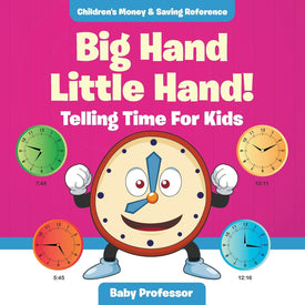 Big Hand Little Hand! - Telling Time For Kids : Childrens Money & Saving Reference