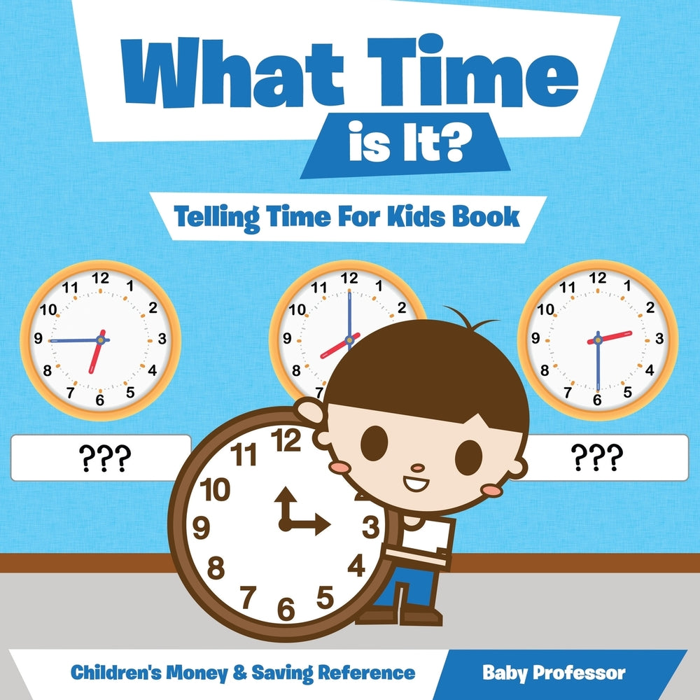 What Time is It? - Telling Time For Kids Book : Children's Money & Saving Reference