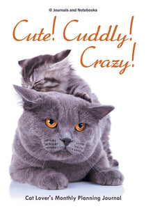 Cute! Cuddly! Crazy! Cat Lovers Monthly Planning Journal