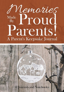 Memories Made By Proud Parents! A Parents Keepsake Journal