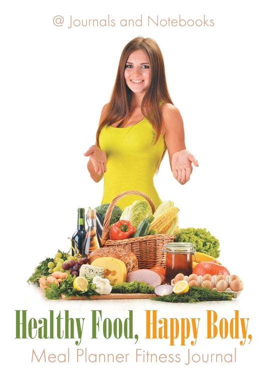 Healthy Food, Happy Body, Meal Planner Fitness Journal