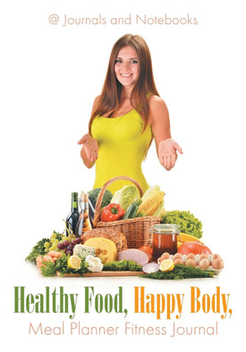 Healthy Food, Happy Body, Meal Planner Fitness Journal