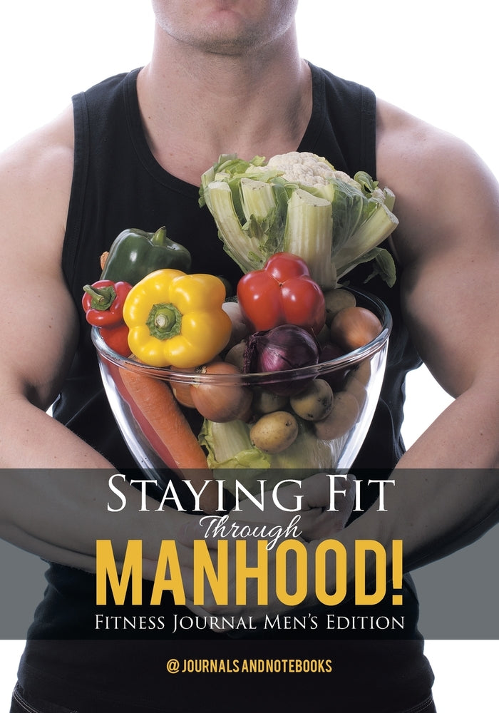Staying Fit Through Manhood! Fitness Journal Mens Edition