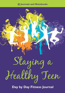 Staying a Healthy Teen Day by Day Fitness Journal