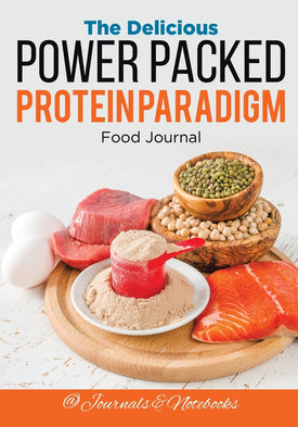 The Delicious Power Packed Protein Paradigm Food Journal