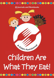 Children Are What They Eat! A Childs Food Journal