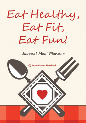 Eat Healthy Eat Fit Eat Fun! Journal Meal Planner