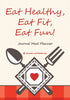 Eat Healthy Eat Fit Eat Fun! Journal Meal Planner