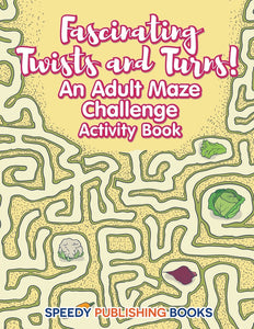 Fascinating Twists and Turns! An Adult Maze Challenge Activity Book