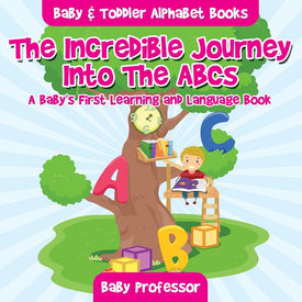 The Incredible Journey Into The ABCs. A Babys First Learning and Language Book. - Baby & Toddler Alphabet Books