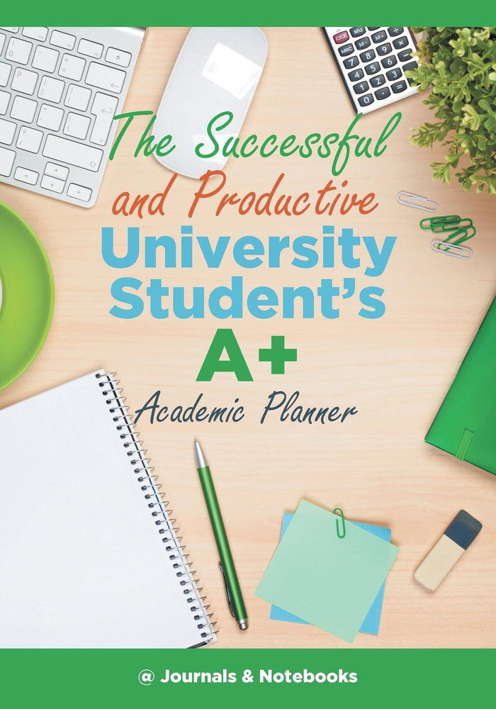 The Successful and Productive University Students A+ Academic Planner