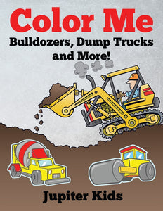 Color Me: Bulldozers Dump Trucks and More!