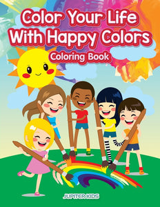 Color Your Life With Happy Colors Coloring Book