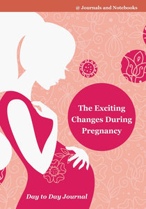 The Exciting Changes During Pregnancy Day to Day Journal