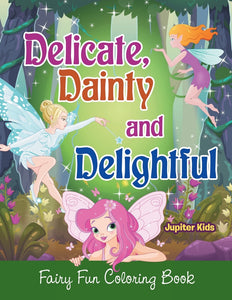 Delicate Dainty and Delightful: Fairy Fun Coloring Book