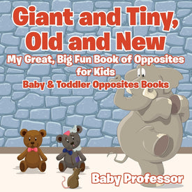 Giant and Tiny Old and New: My Great Big Fun Book of Opposites for Kids - Baby & Toddler Opposites Books