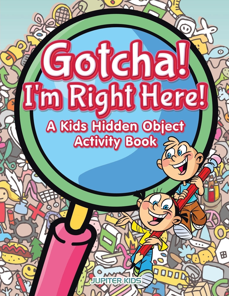 Gotcha! Im Right Here! A Kids Hidden Object Activity Book
