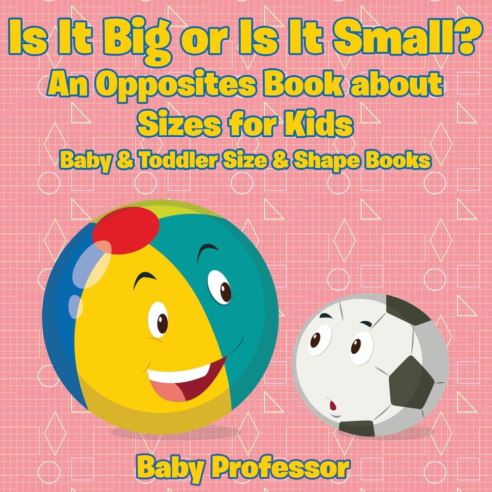 Is It Big or Is It Small An Opposites Book About Sizes for Kids - Baby & Toddler Size & Shape Books