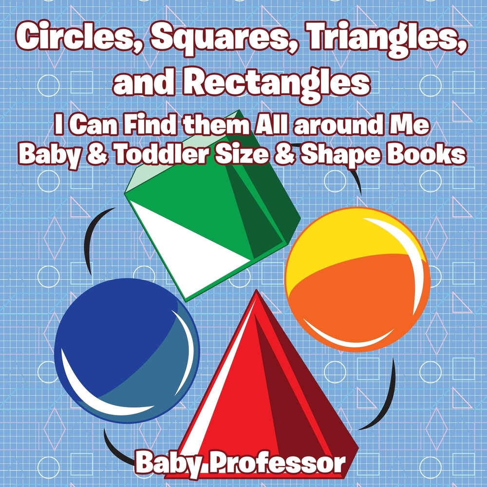 Circles Squares Triangles and Rectangles: I Can Find them All Around Me - Baby & Toddler Size & Shape Books