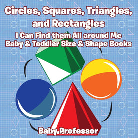 Circles Squares Triangles and Rectangles: I Can Find them All Around Me - Baby & Toddler Size & Shape Books