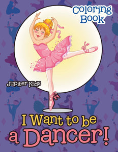 I Want To Be A Dancer! Coloring Book