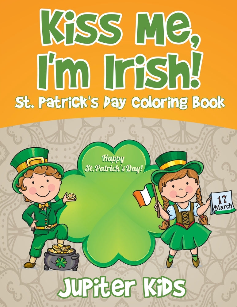 Kiss Me Im Irish! St. Patricks Day Coloring Book