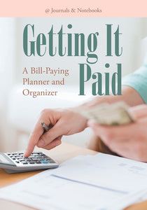 Getting It Paid: A Bill-Paying Planner and Organizer