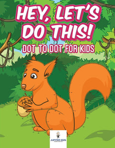 Hey Lets Do This! Dot to Dot for Kids