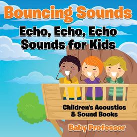 Bouncing Sounds: Echo Echo Echo - Sounds for Kids - Childrens Acoustics & Sound Books