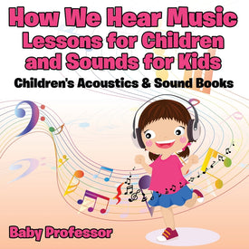How We Hear Music - Lessons for Children and Sounds for Kids - Childrens Acoustics & Sound Books