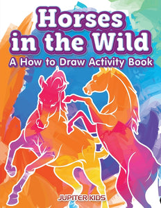 Horses in the Wild: A How to Draw Activity Book